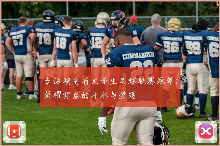 专访湖南省大学生足球联赛冠军：荣耀背后的汗水与梦想